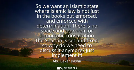 Small: So we want an Islamic state where Islamic law is not just in the books but enforced, and enforced with determi