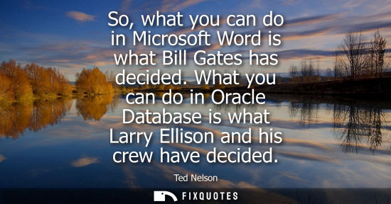 Small: So, what you can do in Microsoft Word is what Bill Gates has decided. What you can do in Oracle Databas