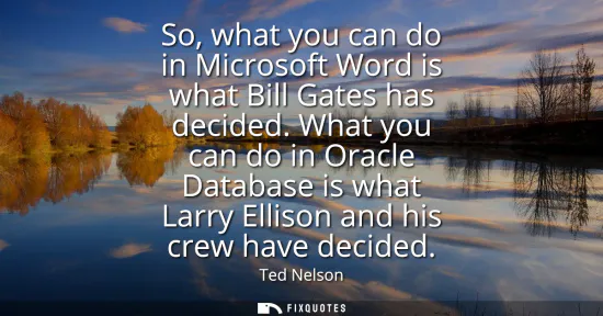 Small: So, what you can do in Microsoft Word is what Bill Gates has decided. What you can do in Oracle Database is wh
