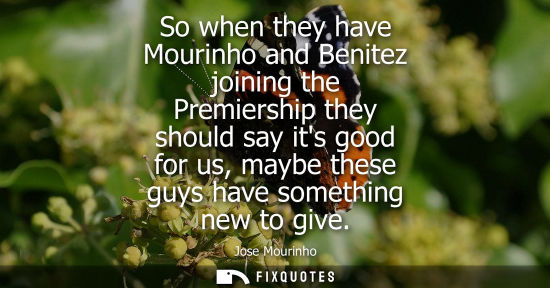 Small: So when they have Mourinho and Benitez joining the Premiership they should say its good for us, maybe these gu