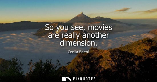 Small: So you see, movies are really another dimension