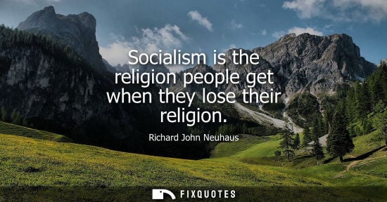 Small: Socialism is the religion people get when they lose their religion