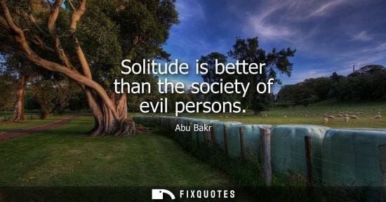 Small: Abu Bakr - Solitude is better than the society of evil persons