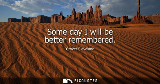 Small: Some day I will be better remembered