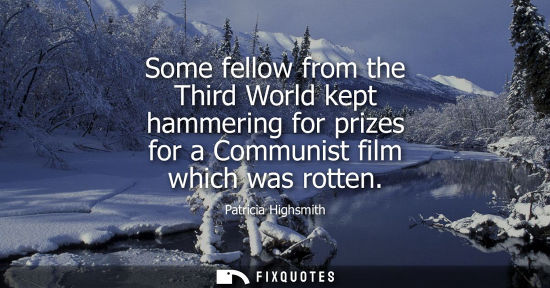 Small: Some fellow from the Third World kept hammering for prizes for a Communist film which was rotten