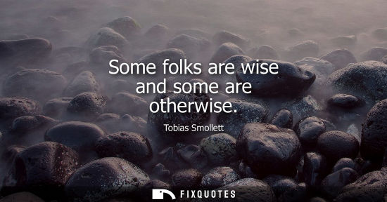Small: Some folks are wise and some are otherwise