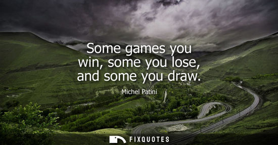 Small: Some games you win, some you lose, and some you draw