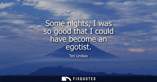 Small: Some nights, I was so good that I could have become an egotist