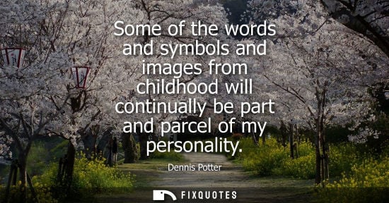 Small: Some of the words and symbols and images from childhood will continually be part and parcel of my perso