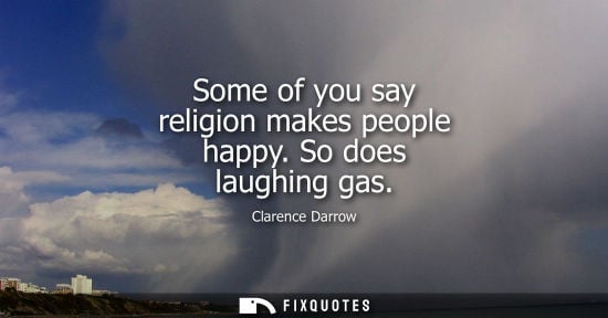 Small: Some of you say religion makes people happy. So does laughing gas