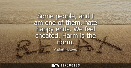 Small: Some people, and I am one of them, hate happy ends. We feel cheated. Harm is the norm