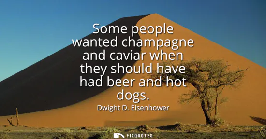 Small: Some people wanted champagne and caviar when they should have had beer and hot dogs