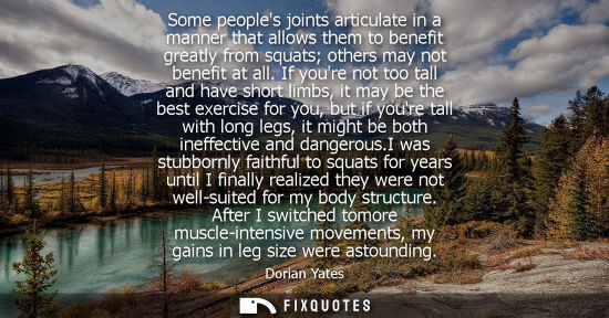 Small: Some peoples joints articulate in a manner that allows them to benefit greatly from squats others may n