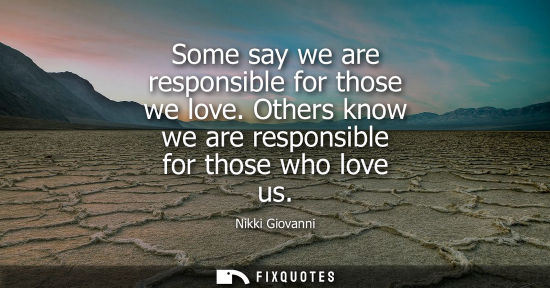Small: Some say we are responsible for those we love. Others know we are responsible for those who love us