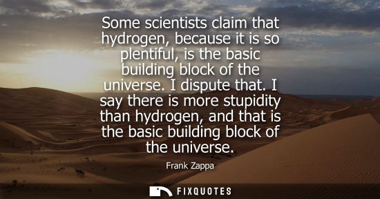 Small: Some scientists claim that hydrogen, because it is so plentiful, is the basic building block of the uni