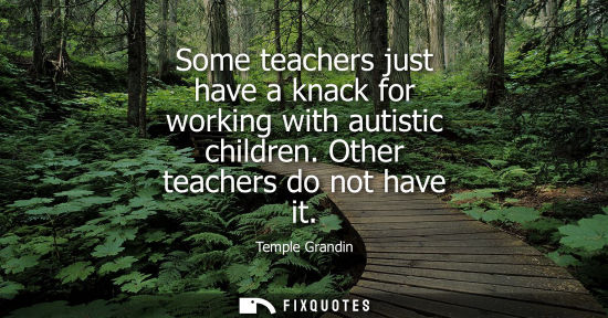 Small: Some teachers just have a knack for working with autistic children. Other teachers do not have it