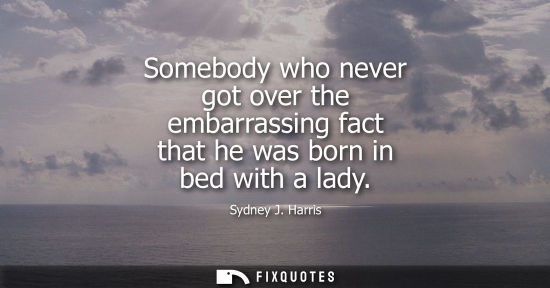 Small: Somebody who never got over the embarrassing fact that he was born in bed with a lady