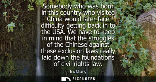 Small: Somebody who was born in this country who visited China would later face difficulty getting back in to 