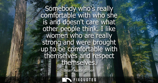 Small: Somebody whos really comfortable with who she is and doesnt care what other people think. I like women 