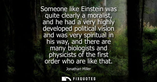 Small: Someone like Einstein was quite clearly a moralist, and he had a very highly developed political vision