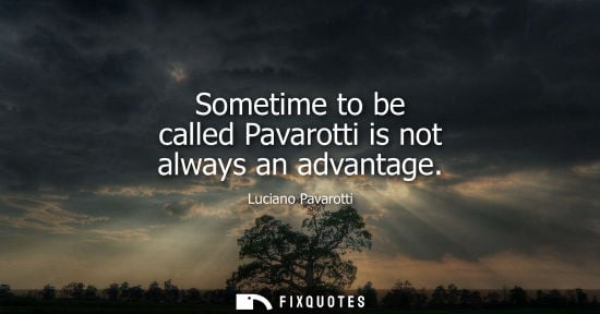 Small: Sometime to be called Pavarotti is not always an advantage