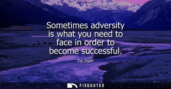 Small: Sometimes adversity is what you need to face in order to become successful