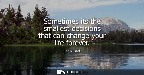 Small: Sometimes its the smallest decisions that can change your life forever