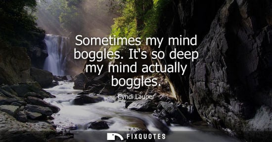 Small: Sometimes my mind boggles. Its so deep my mind actually boggles
