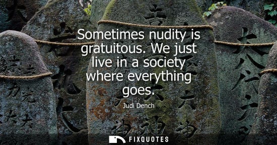 Small: Sometimes nudity is gratuitous. We just live in a society where everything goes