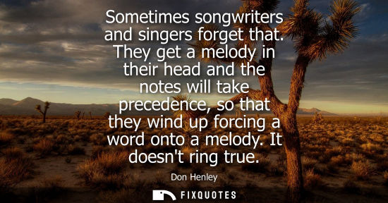 Small: Sometimes songwriters and singers forget that. They get a melody in their head and the notes will take 
