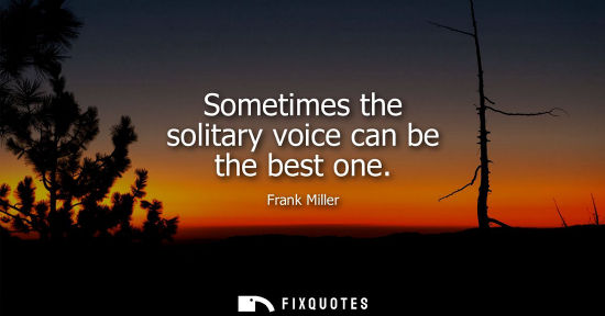 Small: Sometimes the solitary voice can be the best one