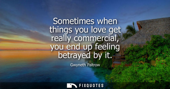 Small: Sometimes when things you love get really commercial, you end up feeling betrayed by it