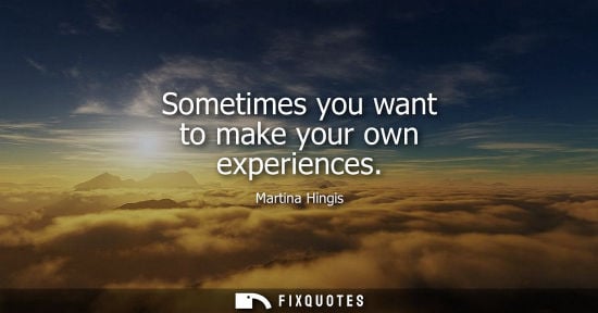 Small: Sometimes you want to make your own experiences