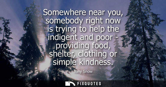 Small: Somewhere near you, somebody right now is trying to help the indigent and poor - providing food, shelte