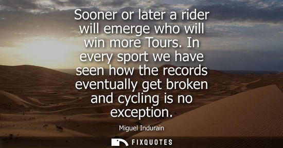 Small: Sooner or later a rider will emerge who will win more Tours. In every sport we have seen how the record