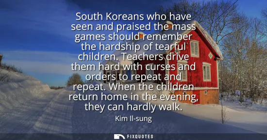 Small: South Koreans who have seen and praised the mass games should remember the hardship of tearful children.