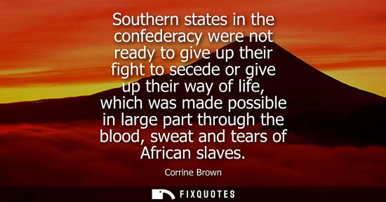 Small: Southern states in the confederacy were not ready to give up their fight to secede or give up their way