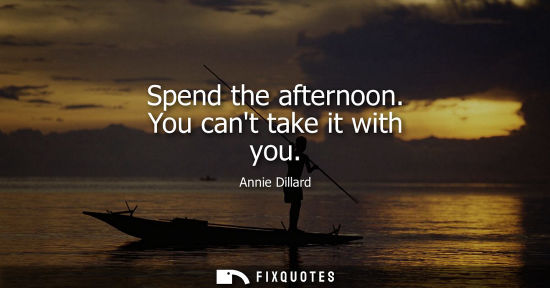 Small: Spend the afternoon. You cant take it with you