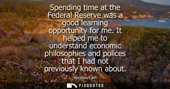 Small: Spending time at the Federal Reserve was a good learning opportunity for me. It helped me to understand