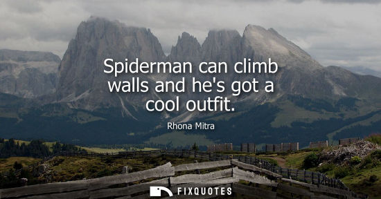 Small: Spiderman can climb walls and hes got a cool outfit