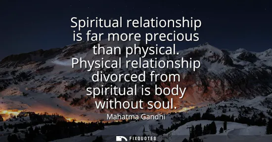 Small: Spiritual relationship is far more precious than physical. Physical relationship divorced from spiritual is bo