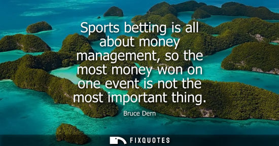 Small: Sports betting is all about money management, so the most money won on one event is not the most import