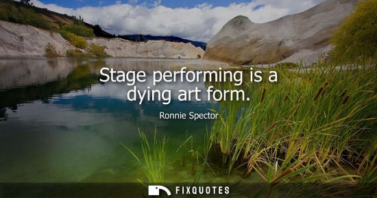 Small: Stage performing is a dying art form