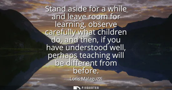 Small: Stand aside for a while and leave room for learning, observe carefully what children do, and then, if you have