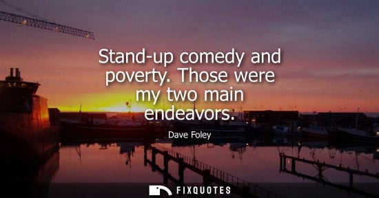 Small: Stand-up comedy and poverty. Those were my two main endeavors