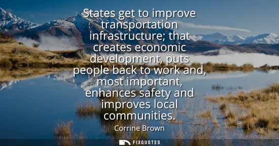 Small: States get to improve transportation infrastructure that creates economic development, puts people back to wor