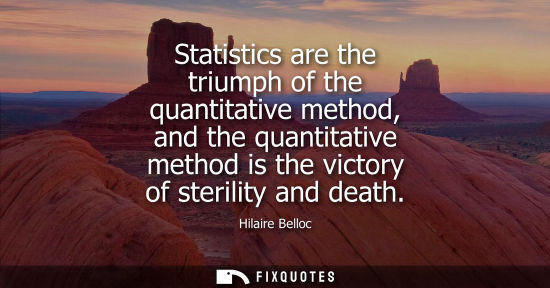 Small: Statistics are the triumph of the quantitative method, and the quantitative method is the victory of st