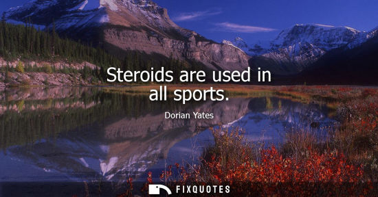 Small: Steroids are used in all sports