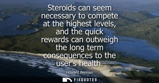 Small: Steroids can seem necessary to compete at the highest levels, and the quick rewards can outweigh the lo