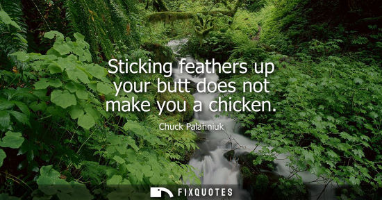 Small: Sticking feathers up your butt does not make you a chicken